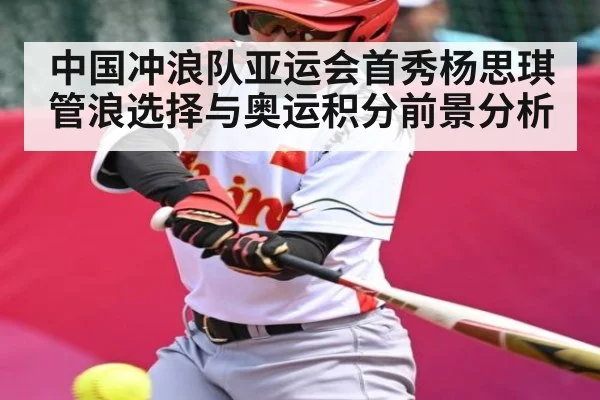 中国冲浪队亚运会首秀杨思琪管浪选择与奥运积分前景分析